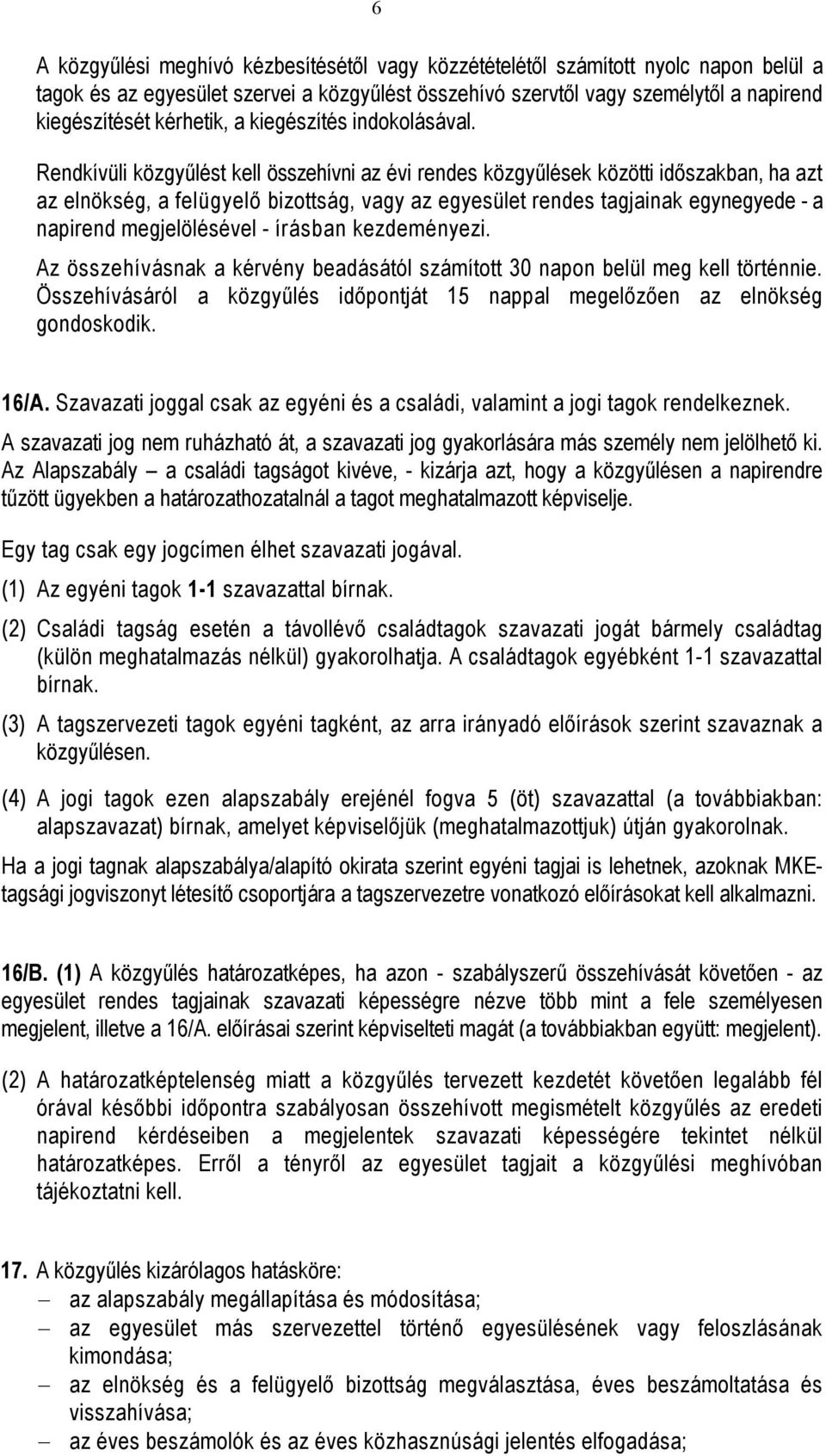 Rendkívüli közgyűlést kell összehívni az évi rendes közgyűlések közötti időszakban, ha azt az elnökség, a felügyelő bizottság, vagy az egyesület rendes tagjainak egynegyede - a napirend