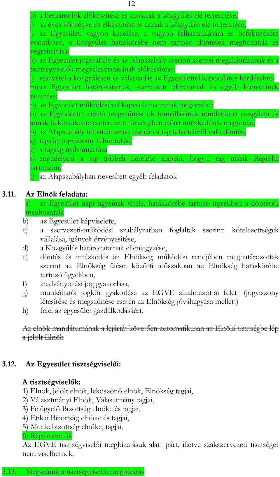 a tisztségviselők megválasztatásának előkészítése; l) részvétel a közgyűlésen és válaszadás az Egyesülettel kapcsolatos kérdésekre; m) az Egyesület határozatainak, szervezeti okiratainak és egyéb