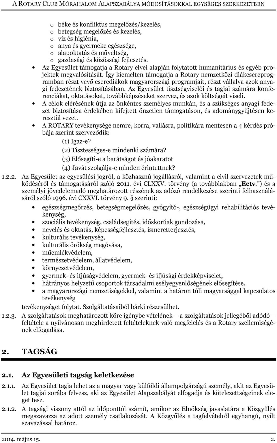 Így kiemelten támogatja a Rotary nemzetközi diákcsereprogramban részt vevő cserediákok magyarországi programjait, részt vállalva azok anyagi fedezetének biztosításában.