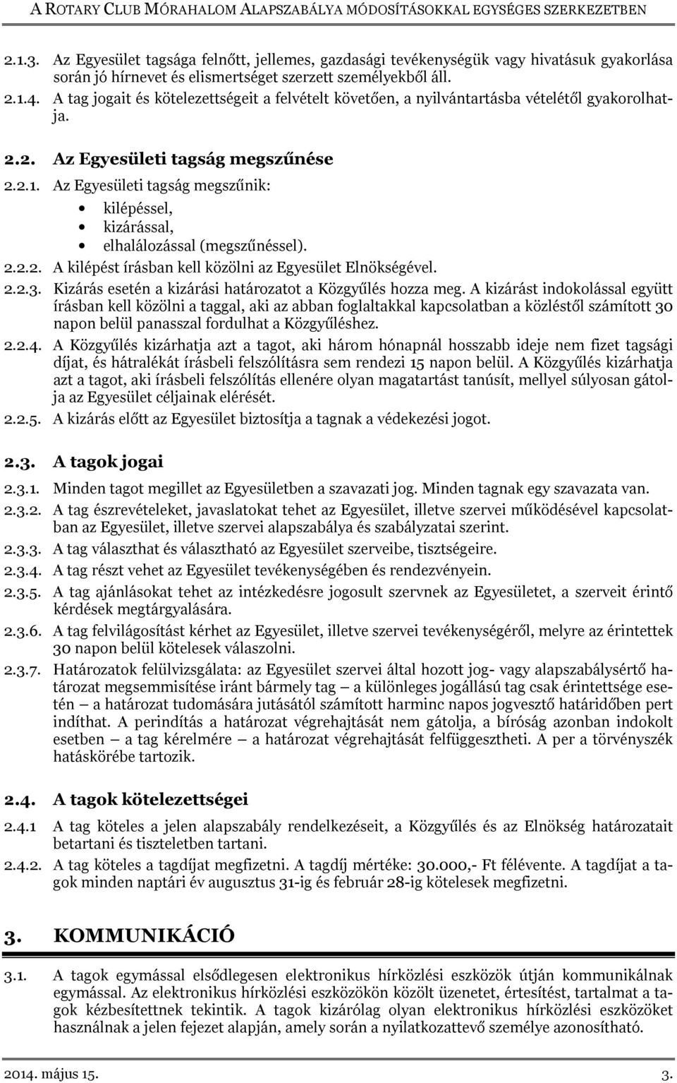 Az Egyesületi tagság megszűnik: kilépéssel, kizárással, elhalálozással (megszűnéssel). 2.2.2. A kilépést írásban kell közölni az Egyesület Elnökségével. 2.2.3.