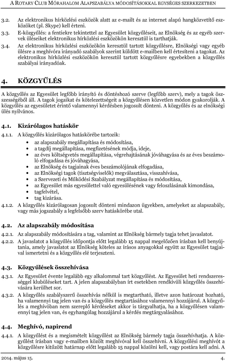 Az elektronikus hírközlési eszközökön keresztül tartott közgyűlésre egyebekben a közgyűlés szabályai irányadóak. 4.