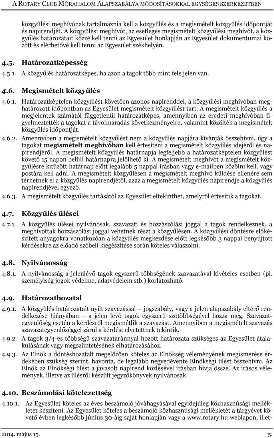 Egyesület székhelyén. 4.5. Határozatképesség 4.5.1. A közgyűlés határozatképes, ha azon a tagok több mint fele jelen van. 4.6. Megismételt közgyűlés 4.6.1. Határozatképtelen közgyűlést követően azonos napirenddel, a közgyűlési meghívóban meghatározott időpontban az Egyesület megismételt közgyűlést tart.