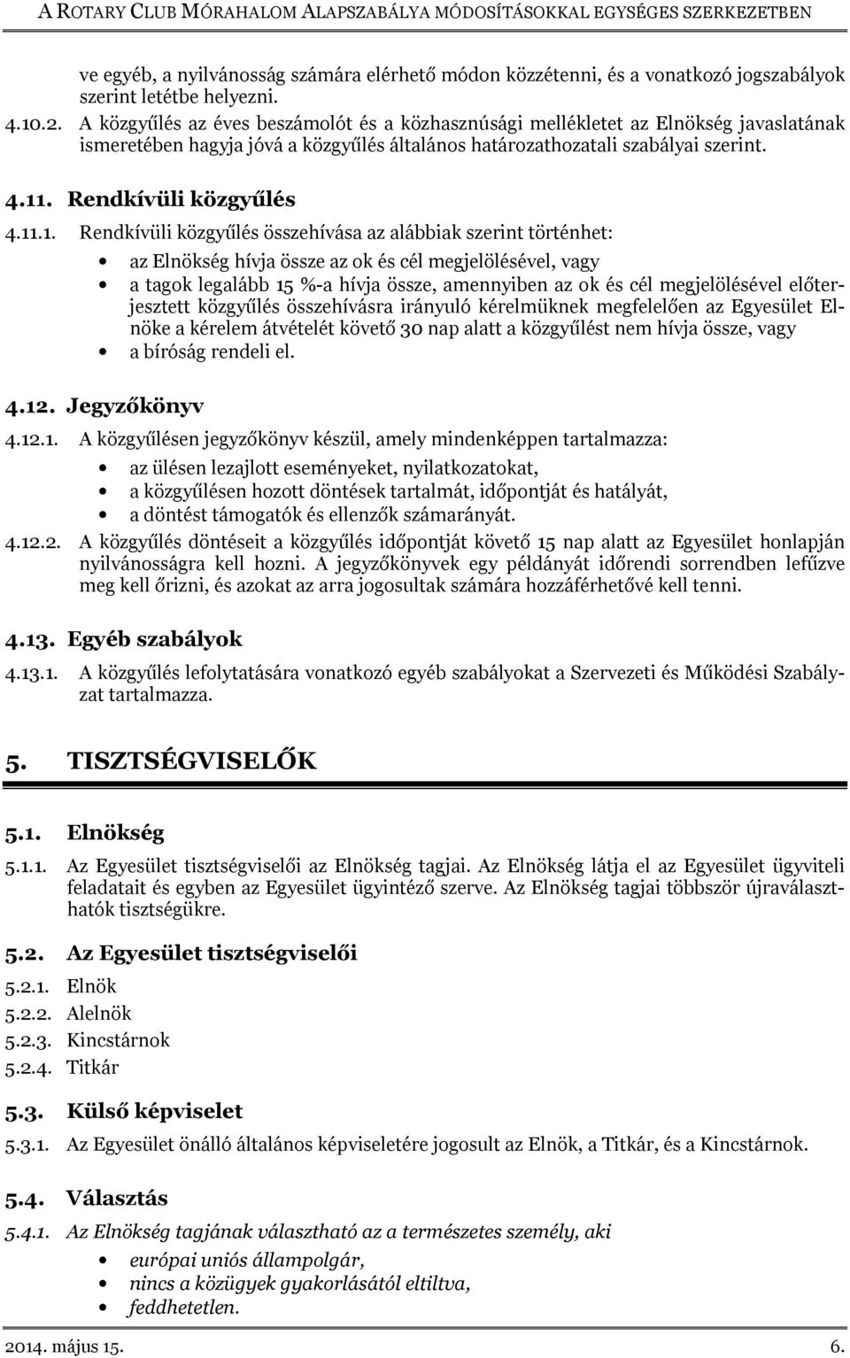 11.1. Rendkívüli közgyűlés összehívása az alábbiak szerint történhet: az Elnökség hívja össze az ok és cél megjelölésével, vagy a tagok legalább 15 %-a hívja össze, amennyiben az ok és cél