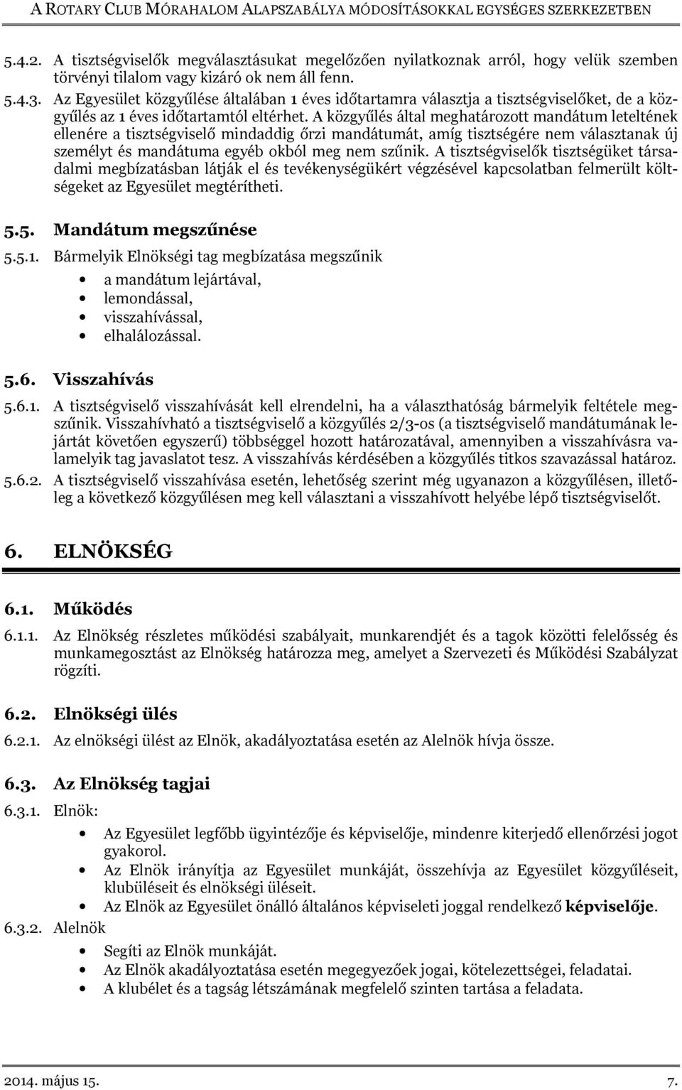 A közgyűlés által meghatározott mandátum leteltének ellenére a tisztségviselő mindaddig őrzi mandátumát, amíg tisztségére nem választanak új személyt és mandátuma egyéb okból meg nem szűnik.