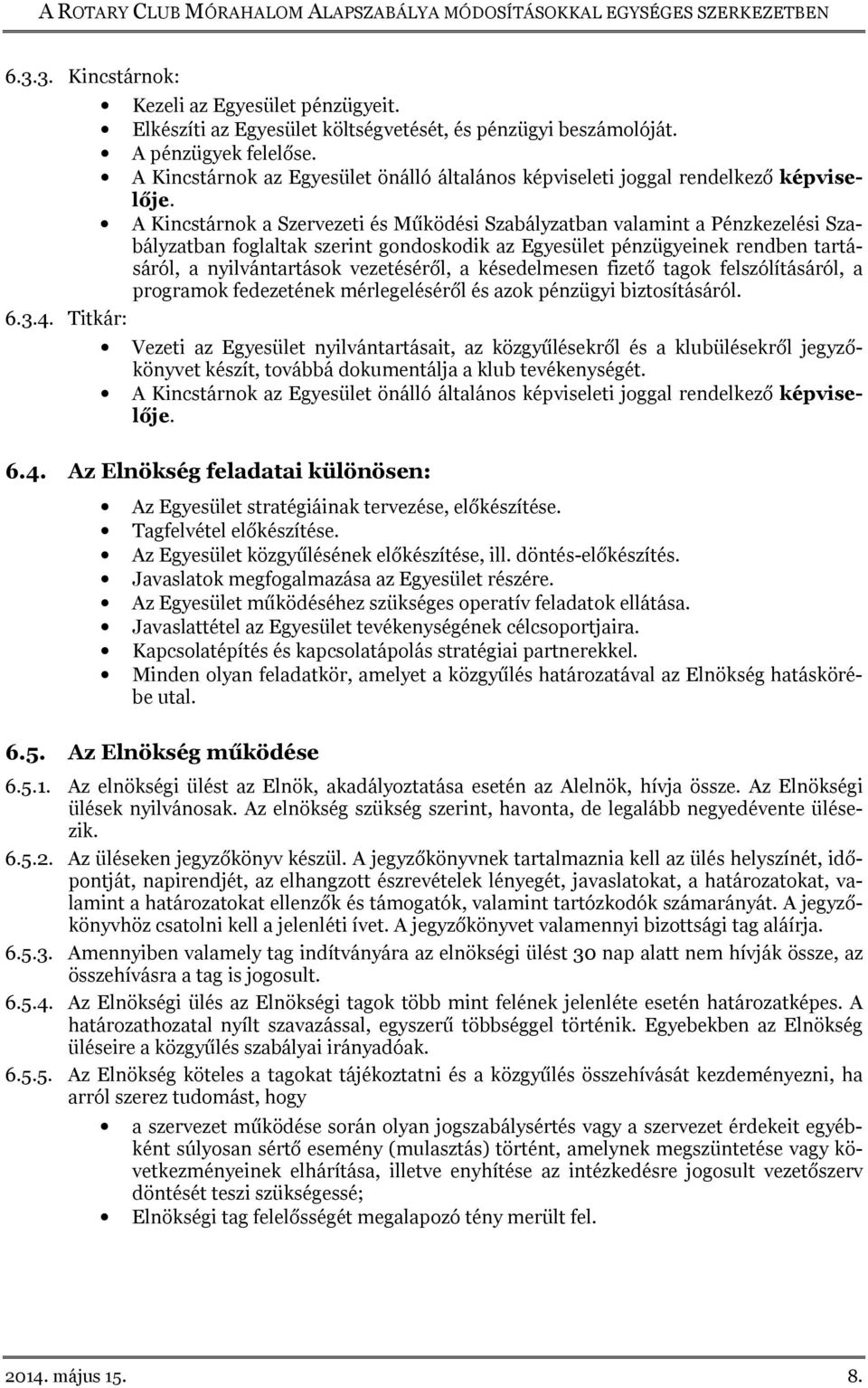 A Kincstárnok a Szervezeti és Működési Szabályzatban valamint a Pénzkezelési Szabályzatban foglaltak szerint gondoskodik az Egyesület pénzügyeinek rendben tartásáról, a nyilvántartások vezetéséről, a