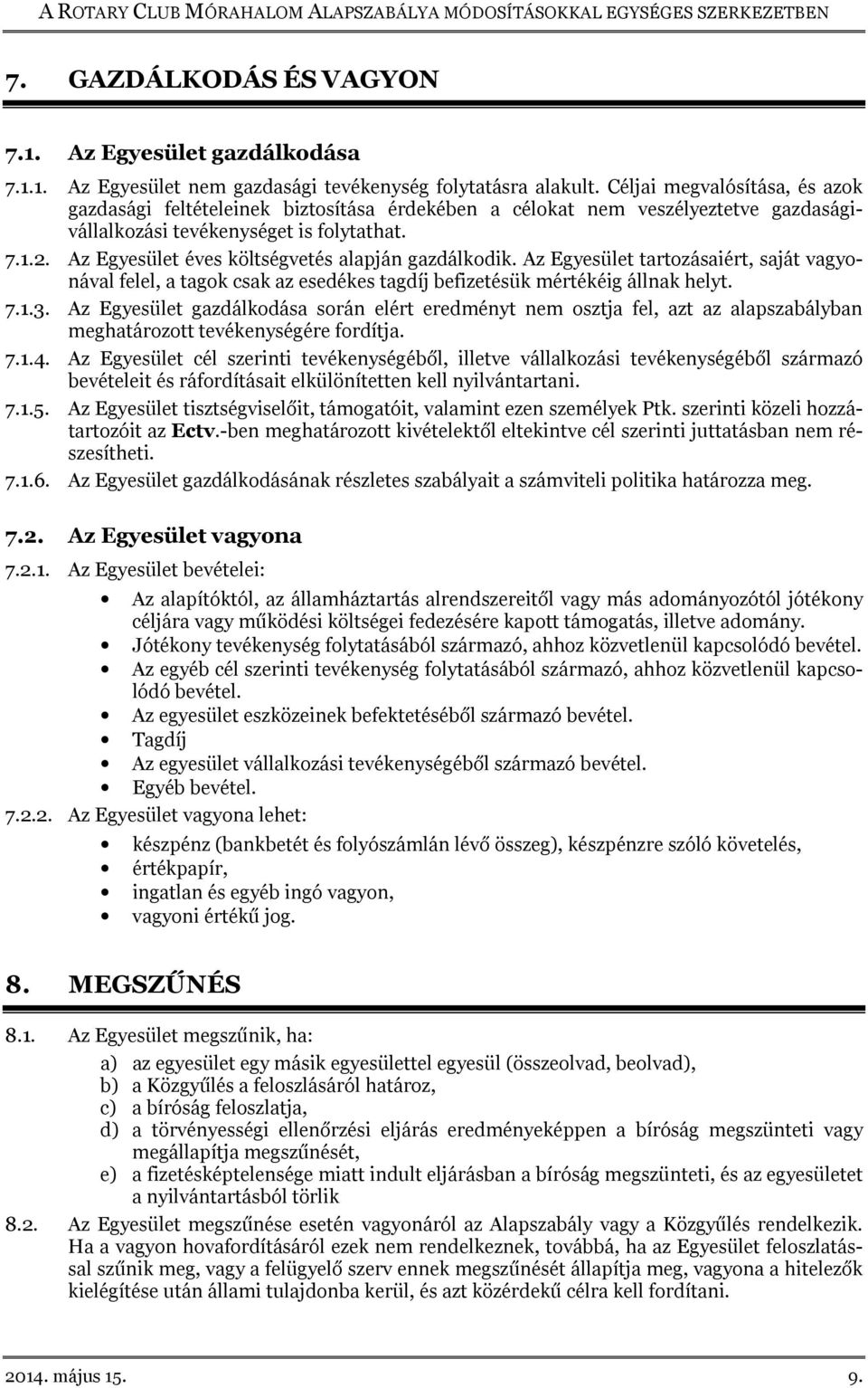 Az Egyesület éves költségvetés alapján gazdálkodik. Az Egyesület tartozásaiért, saját vagyonával felel, a tagok csak az esedékes tagdíj befizetésük mértékéig állnak helyt. 7.1.3.