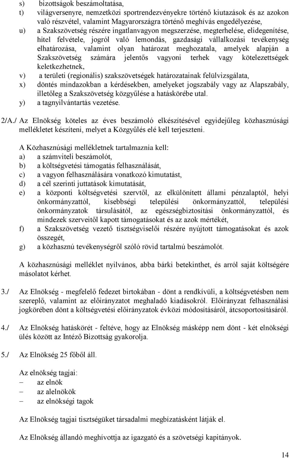 meghozatala, amelyek alapján a Szakszövetség számára jelentős vagyoni terhek vagy kötelezettségek keletkezhetnek, v) a területi (regionális) szakszövetségek határozatainak felülvizsgálata, x) döntés