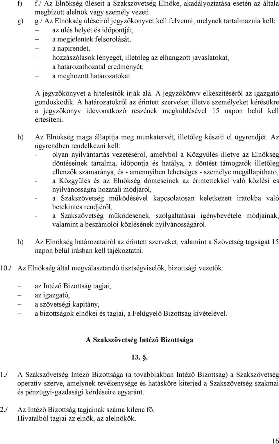 javaslatokat, a határozathozatal eredményét, a meghozott határozatokat. A jegyzőkönyvet a hitelesítők írják alá. A jegyzőkönyv elkészítéséről az igazgató gondoskodik.