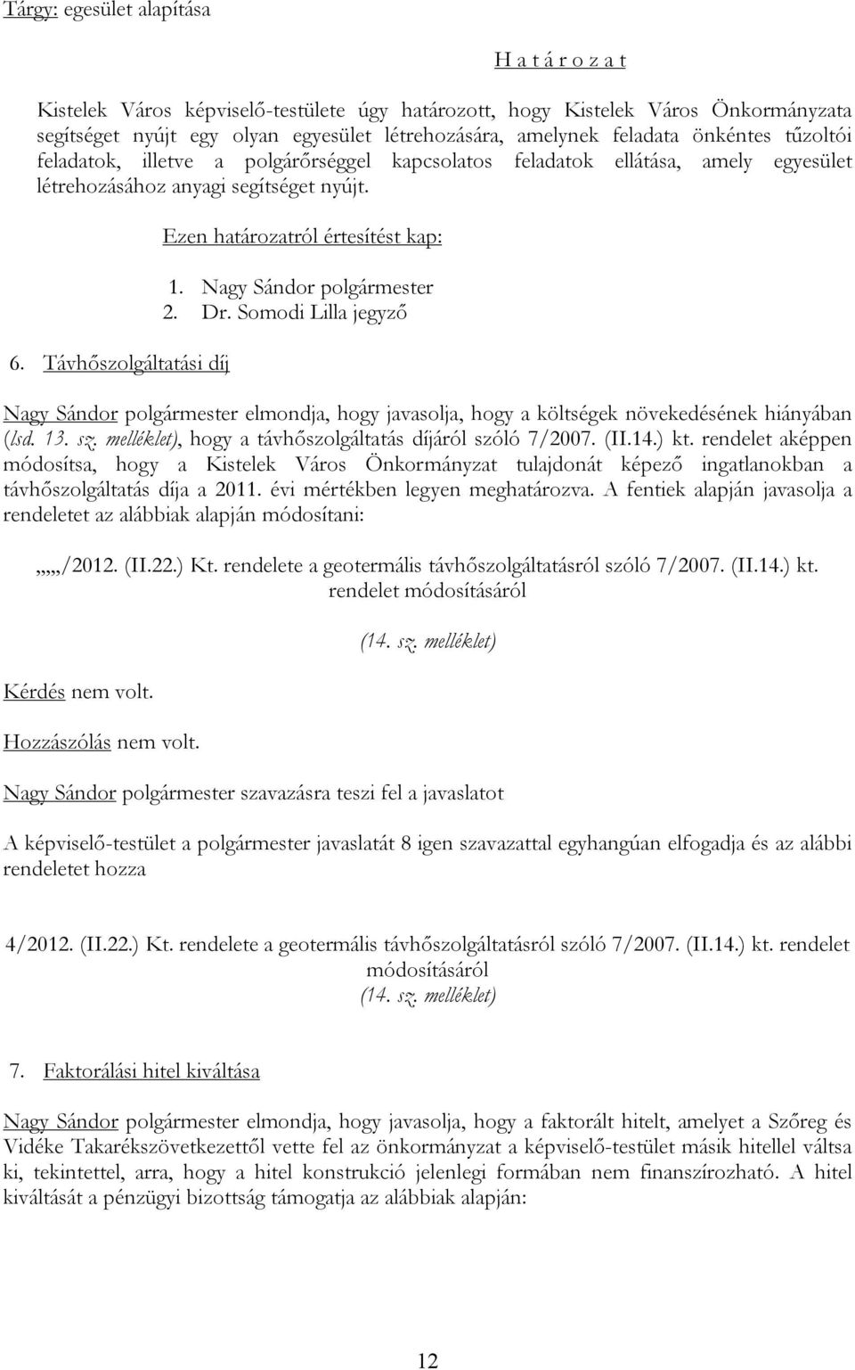 Távhőszolgáltatási díj Nagy Sándor polgármester elmondja, hogy javasolja, hogy a költségek növekedésének hiányában (lsd. 13. sz. melléklet), hogy a távhőszolgáltatás díjáról szóló 7/2007. (II.14.) kt.