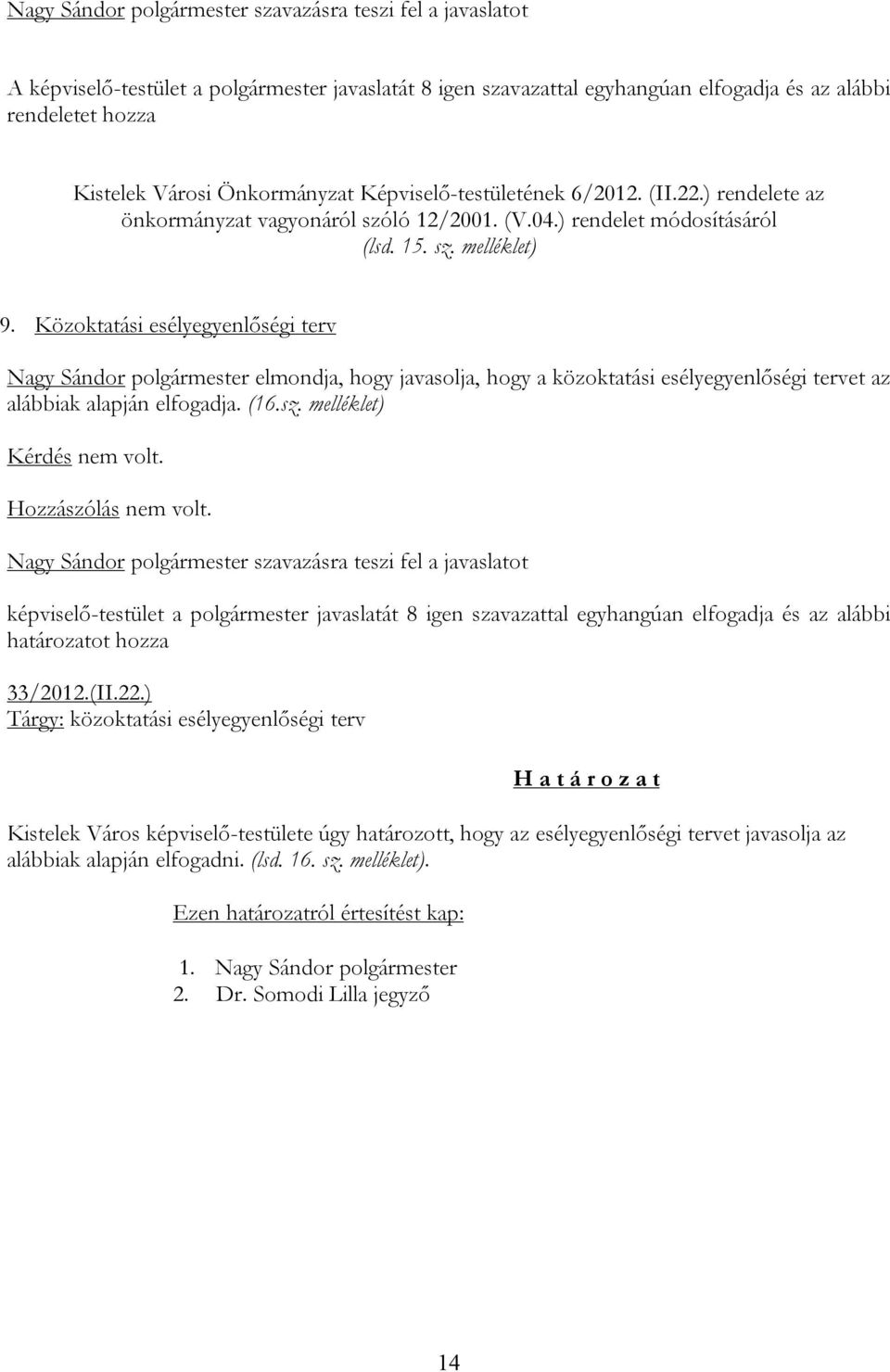 Közoktatási esélyegyenlőségi terv Nagy Sándor polgármester elmondja, hogy javasolja, hogy a közoktatási esélyegyenlőségi tervet az alábbiak alapján elfogadja. (16.sz.