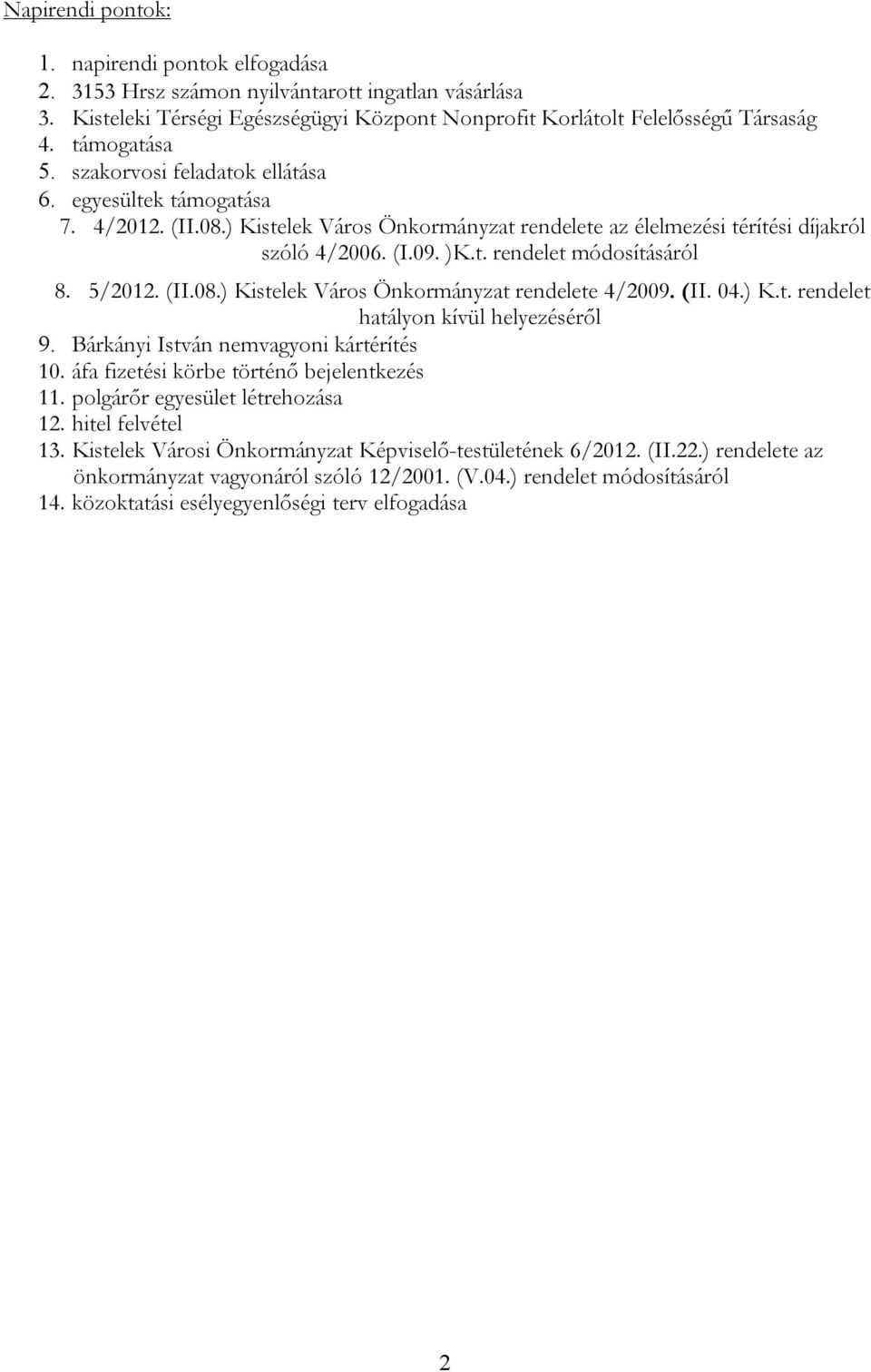 5/2012. (II.08.) Kistelek Város Önkormányzat rendelete 4/2009. (II. 04.) K.t. rendelet hatályon kívül helyezéséről 9. Bárkányi István nemvagyoni kártérítés 10.