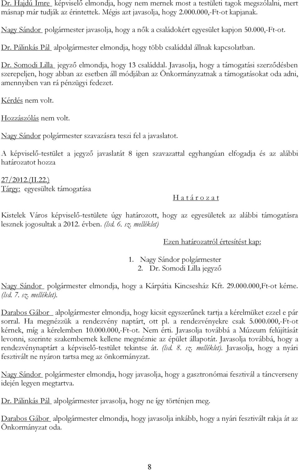 Javasolja, hogy a támogatási szerződésben szerepeljen, hogy abban az esetben áll módjában az Önkormányzatnak a támogatásokat oda adni, amennyiben van rá pénzügyi fedezet.