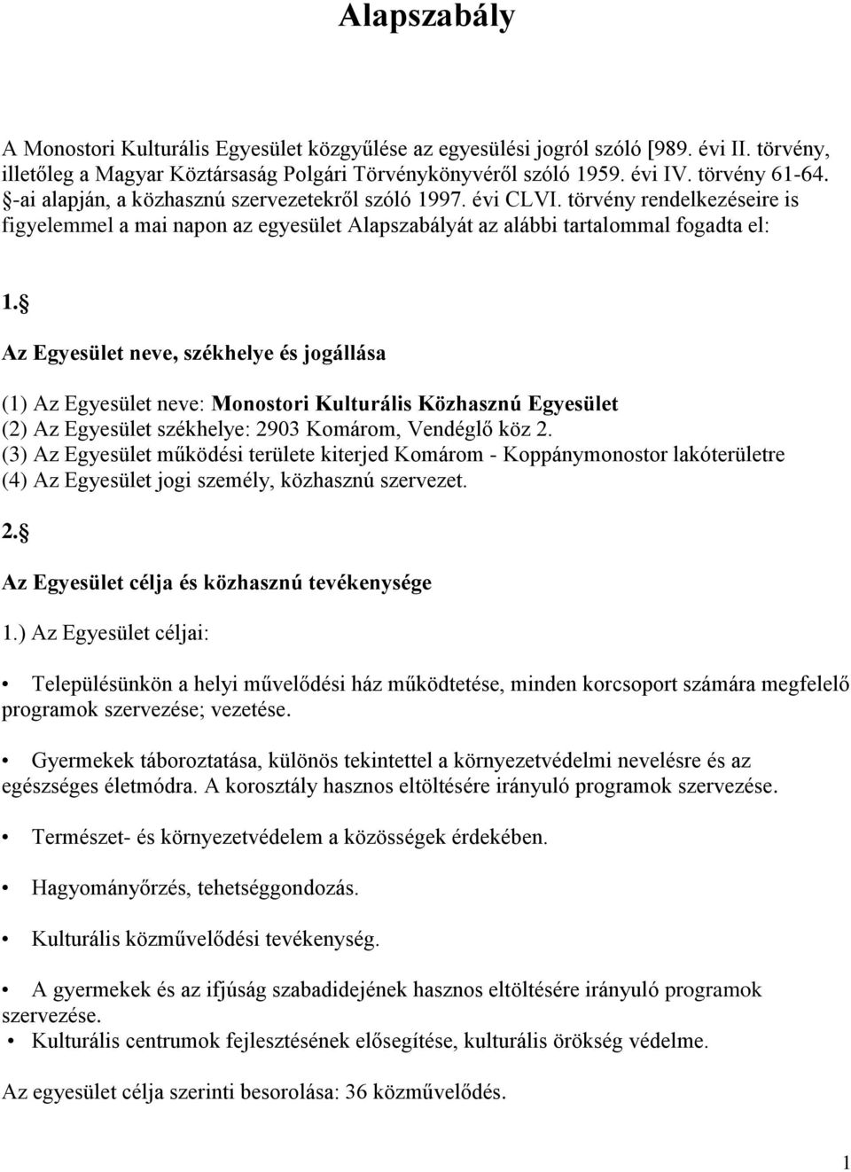 Az Egyesület neve, székhelye és jogállása (1) Az Egyesület neve: Monostori Kulturális Közhasznú Egyesület (2) Az Egyesület székhelye: 2903 Komárom, Vendéglő köz 2.