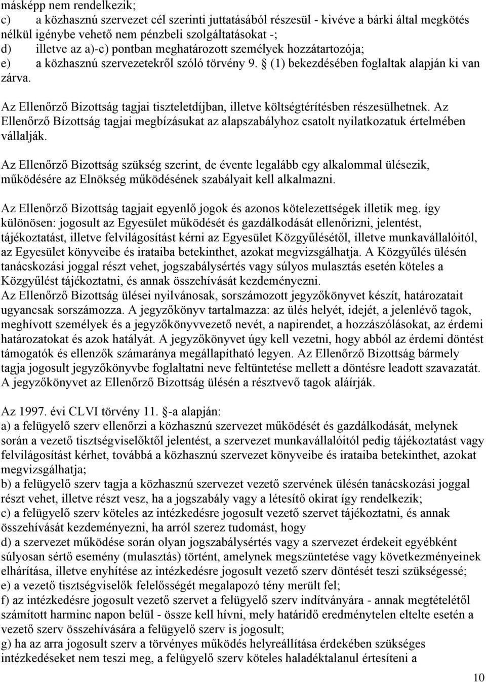 Az Ellenőrző Bizottság tagjai tiszteletdíjban, illetve költségtérítésben részesülhetnek. Az Ellenőrző Bízottság tagjai megbízásukat az alapszabályhoz csatolt nyilatkozatuk értelmében vállalják.