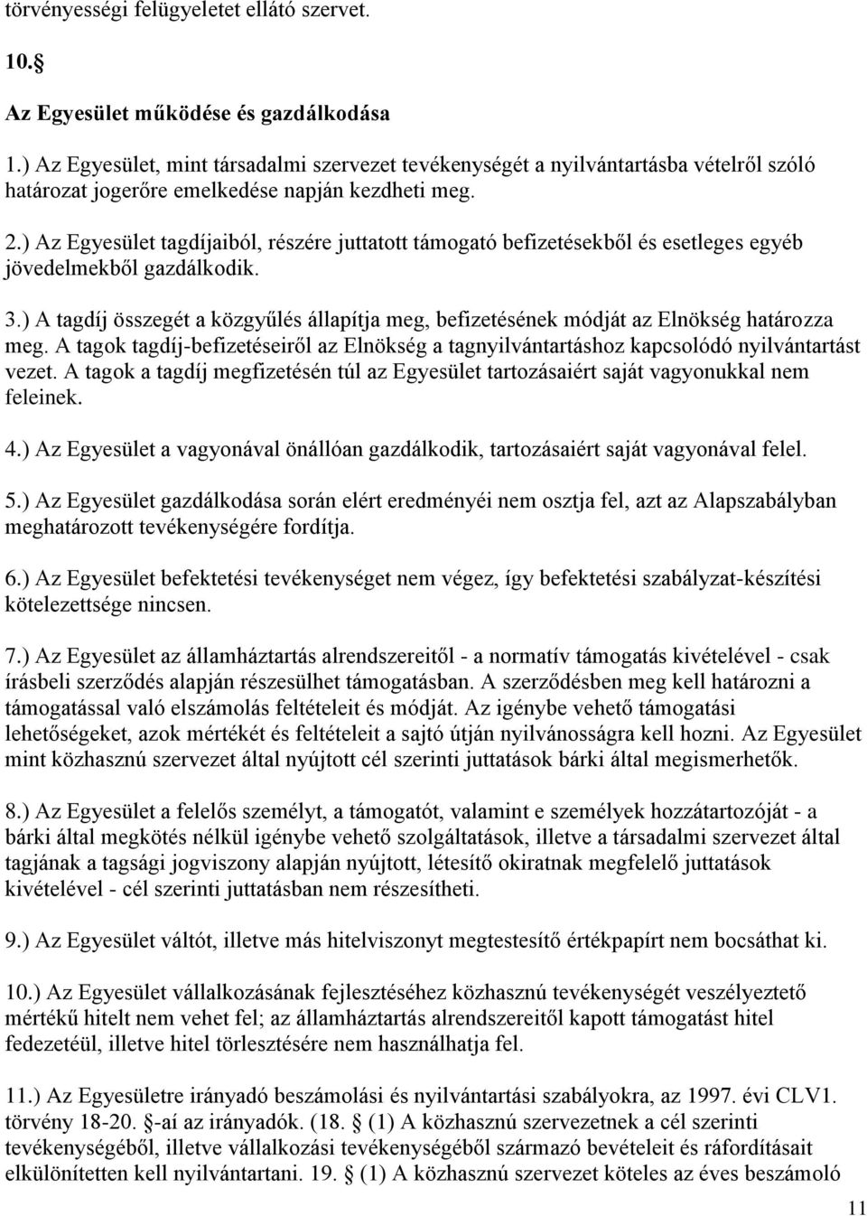 ) Az Egyesület tagdíjaiból, részére juttatott támogató befizetésekből és esetleges egyéb jövedelmekből gazdálkodik. 3.