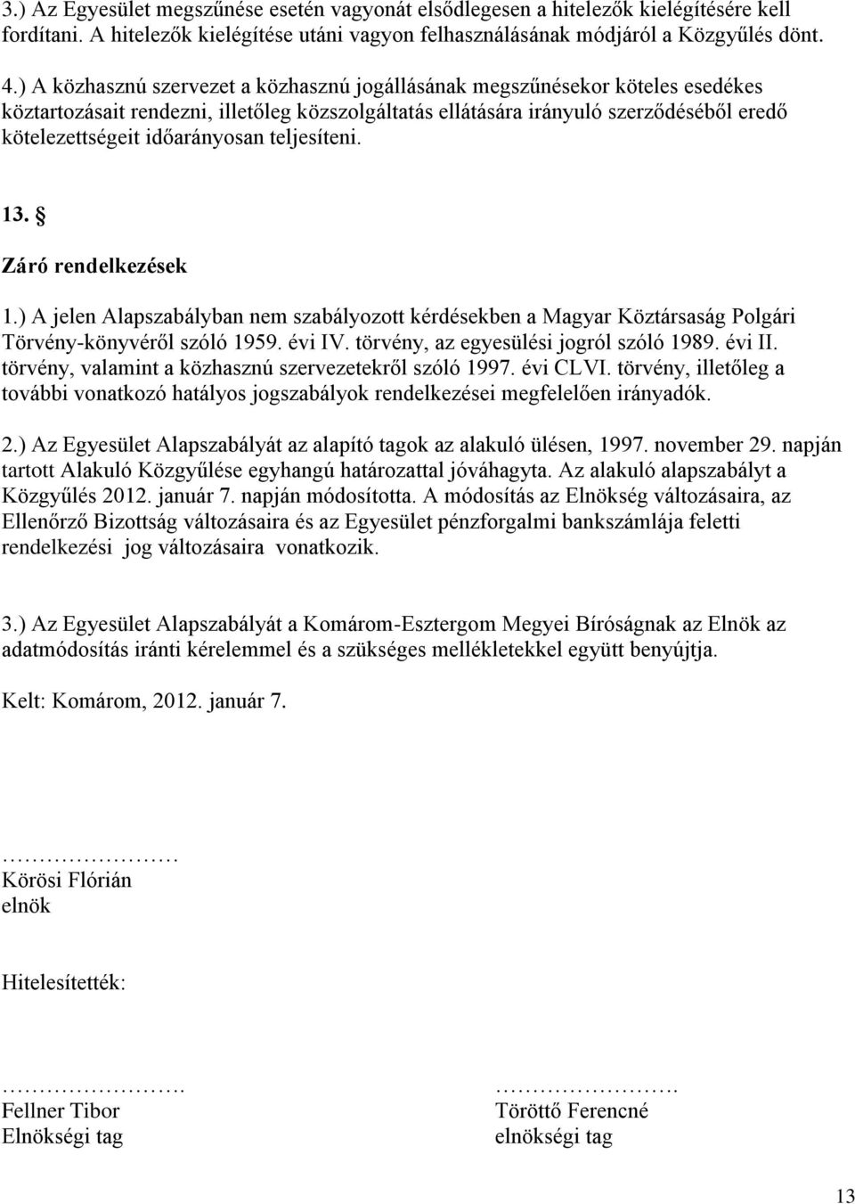 időarányosan teljesíteni. 13. Záró rendelkezések 1.) A jelen Alapszabályban nem szabályozott kérdésekben a Magyar Köztársaság Polgári Törvény-könyvéről szóló 1959. évi IV.