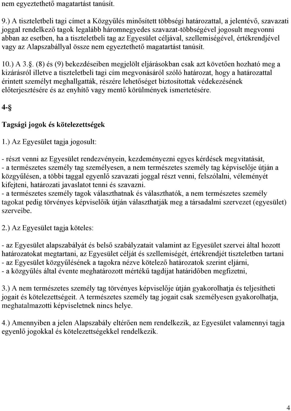 esetben, ha a tiszteletbeli tag az Egyesület céljával, szellemiségével, értékrendjével vagy az Alapszabállyal össze nem egyeztethető magatartást tanúsít. 10.) A 3.