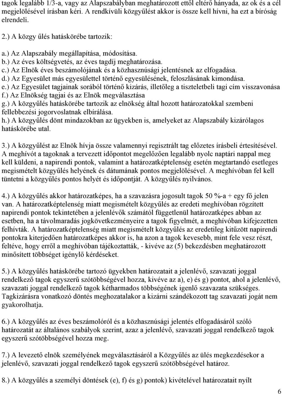 c.) Az Elnök éves beszámolójának és a közhasznúsági jelentésnek az elfogadása. d.) Az Egyesület más egyesülettel történő egyesülésének, feloszlásának kimondása. e.) Az Egyesület tagjainak sorából történő kizárás, illetőleg a tiszteletbeli tagi cím visszavonása f.