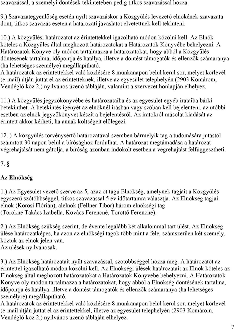 ) A közgyűlési határozatot az érintettekkel igazolható módon közölni kell. Az Elnök köteles a Közgyűlés által meghozott határozatokat a Határozatok Könyvébe behelyezni.