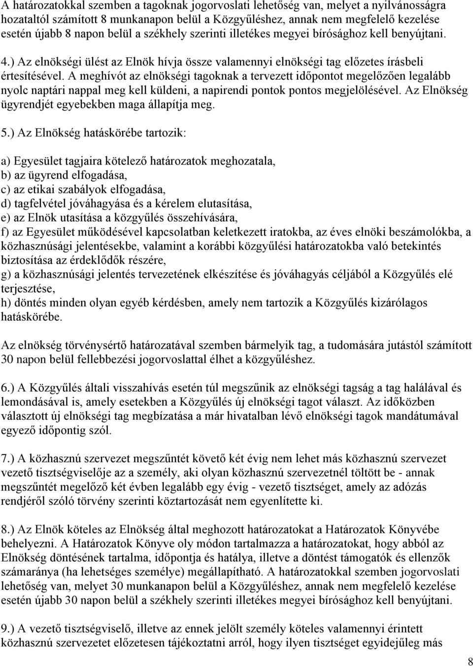 A meghívót az elnökségi tagoknak a tervezett időpontot megelőzően legalább nyolc naptári nappal meg kell küldeni, a napirendi pontok pontos megjelölésével.