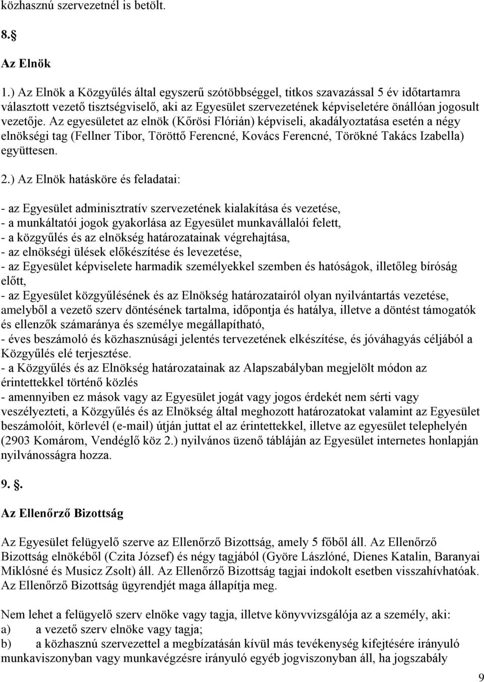 Az egyesületet az elnök (Kőrösi Flórián) képviseli, akadályoztatása esetén a négy elnökségi tag (Fellner Tibor, Töröttő Ferencné, Kovács Ferencné, Törökné Takács Izabella) együttesen. 2.