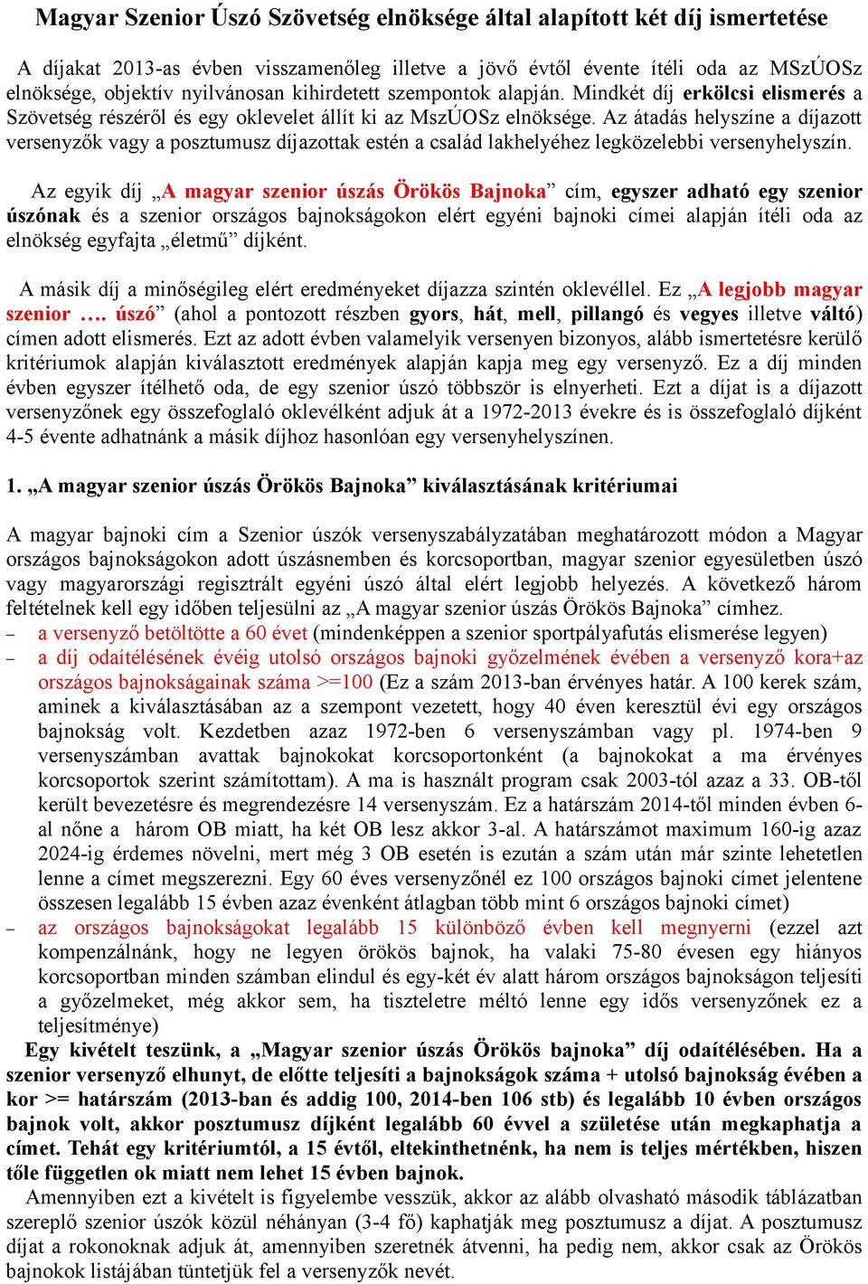 Az átadás helyszíne a díjazott versenyzők vagy a posztumusz díjazottak estén a család lakhelyéhez legközelebbi versenyhelyszín.
