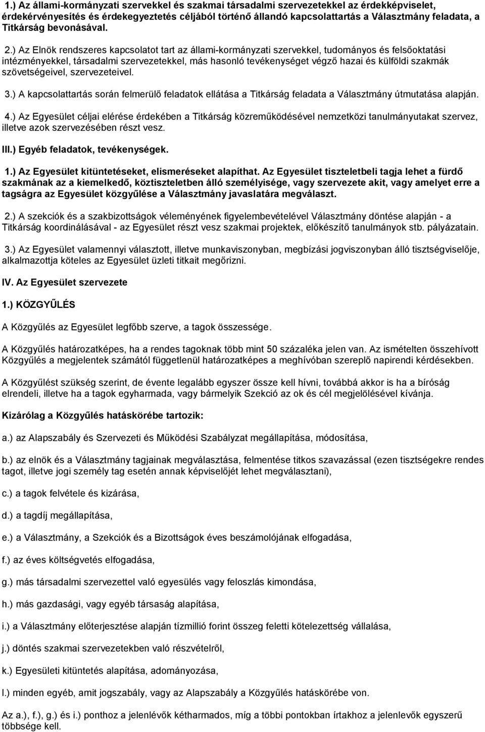 ) Az Elnök rendszeres kapcsolatot tart az állami-kormányzati szervekkel, tudományos és felsőoktatási intézményekkel, társadalmi szervezetekkel, más hasonló tevékenységet végző hazai és külföldi