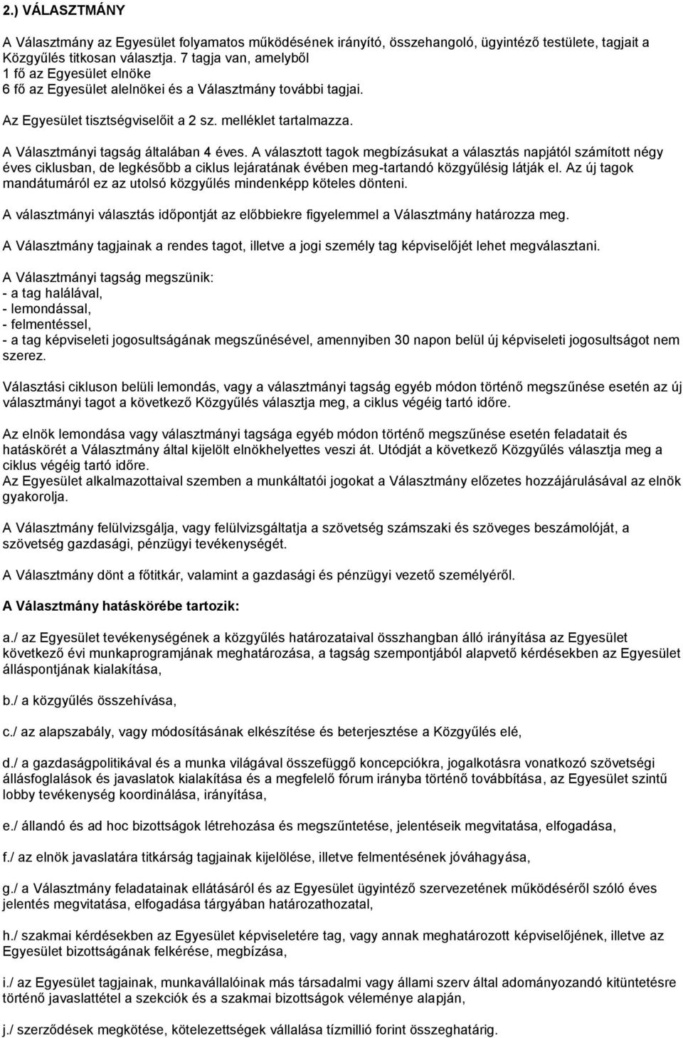 A Választmányi tagság általában 4 éves. A választott tagok megbízásukat a választás napjától számított négy éves ciklusban, de legkésőbb a ciklus lejáratának évében meg-tartandó közgyűlésig látják el.