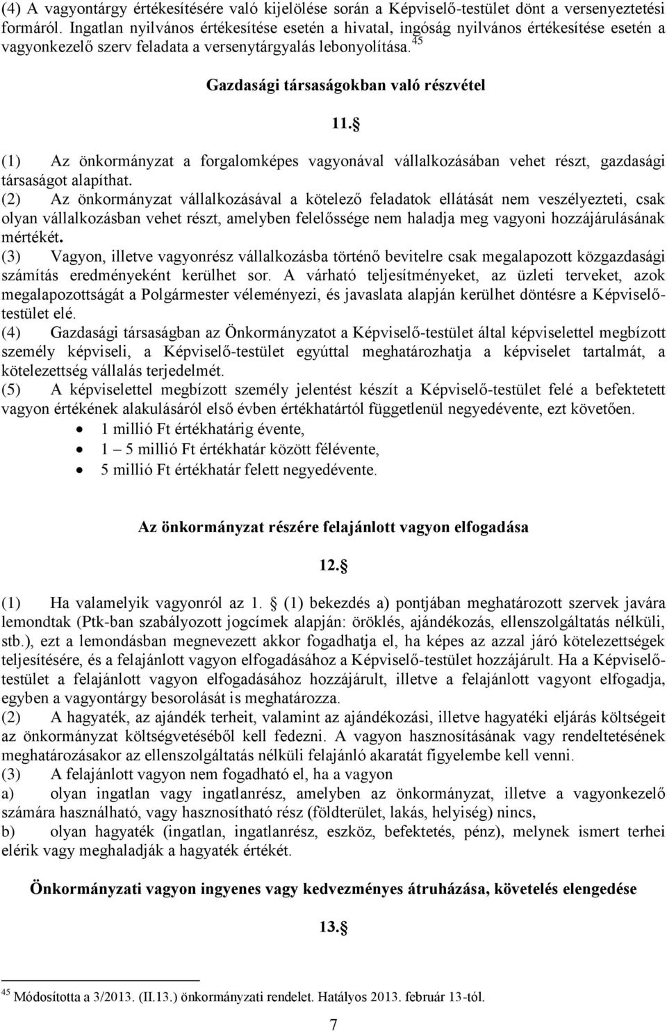 (1) Az önkormányzat a forgalomképes vagyonával vállalkozásában vehet részt, gazdasági társaságot alapíthat.