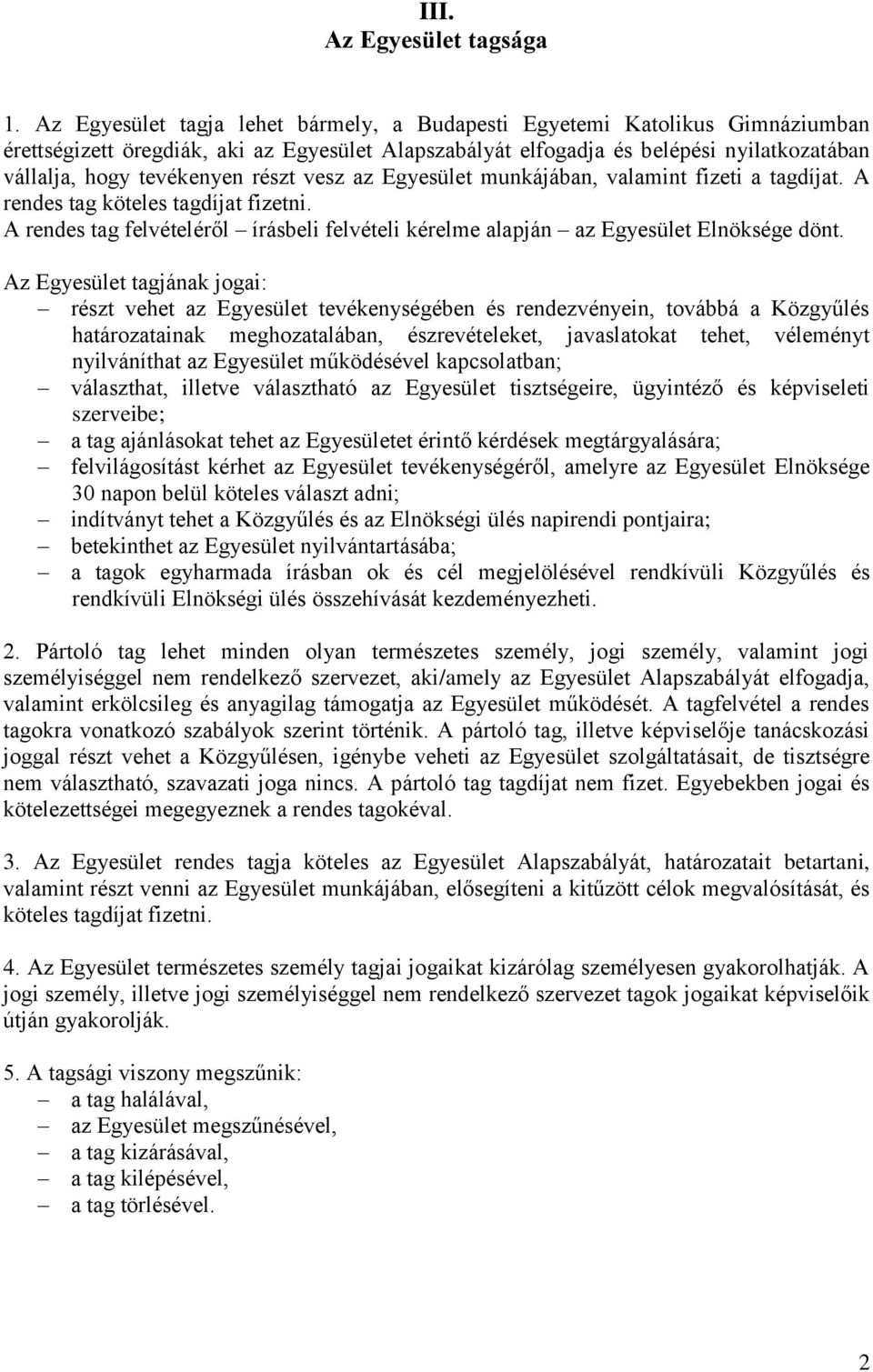 részt vesz az Egyesület munkájában, valamint fizeti a tagdíjat. A rendes tag köteles tagdíjat fizetni. A rendes tag felvételéről írásbeli felvételi kérelme alapján az Egyesület Elnöksége dönt.