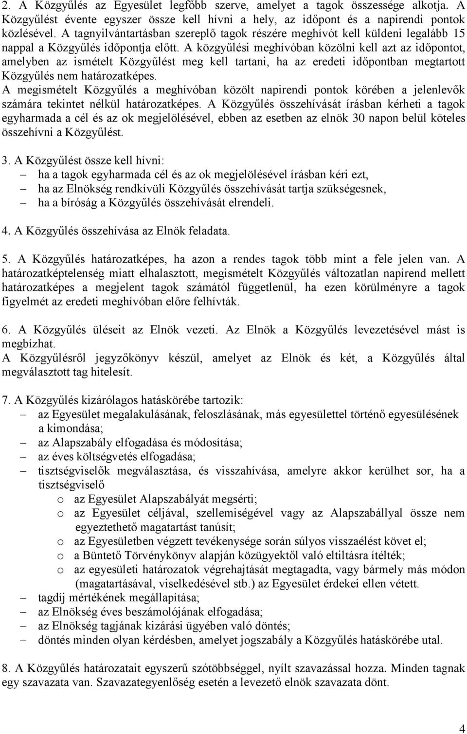 A közgyűlési meghívóban közölni kell azt az időpontot, amelyben az ismételt Közgyűlést meg kell tartani, ha az eredeti időpontban megtartott Közgyűlés nem határozatképes.