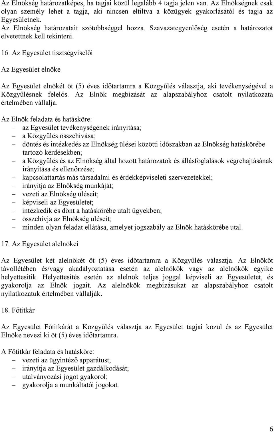 Az Egyesület tisztségviselői Az Egyesület elnöke Az Egyesület elnökét öt (5) éves időtartamra a Közgyűlés választja, aki tevékenységével a Közgyűlésnek felelős.