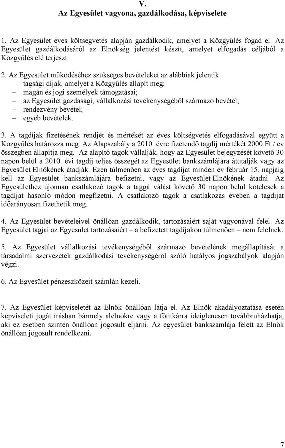 Az Egyesület működéséhez szükséges bevételeket az alábbiak jelentik: tagsági díjak, amelyet a Közgyűlés állapít meg; magán és jogi személyek támogatásai; az Egyesület gazdasági, vállalkozási