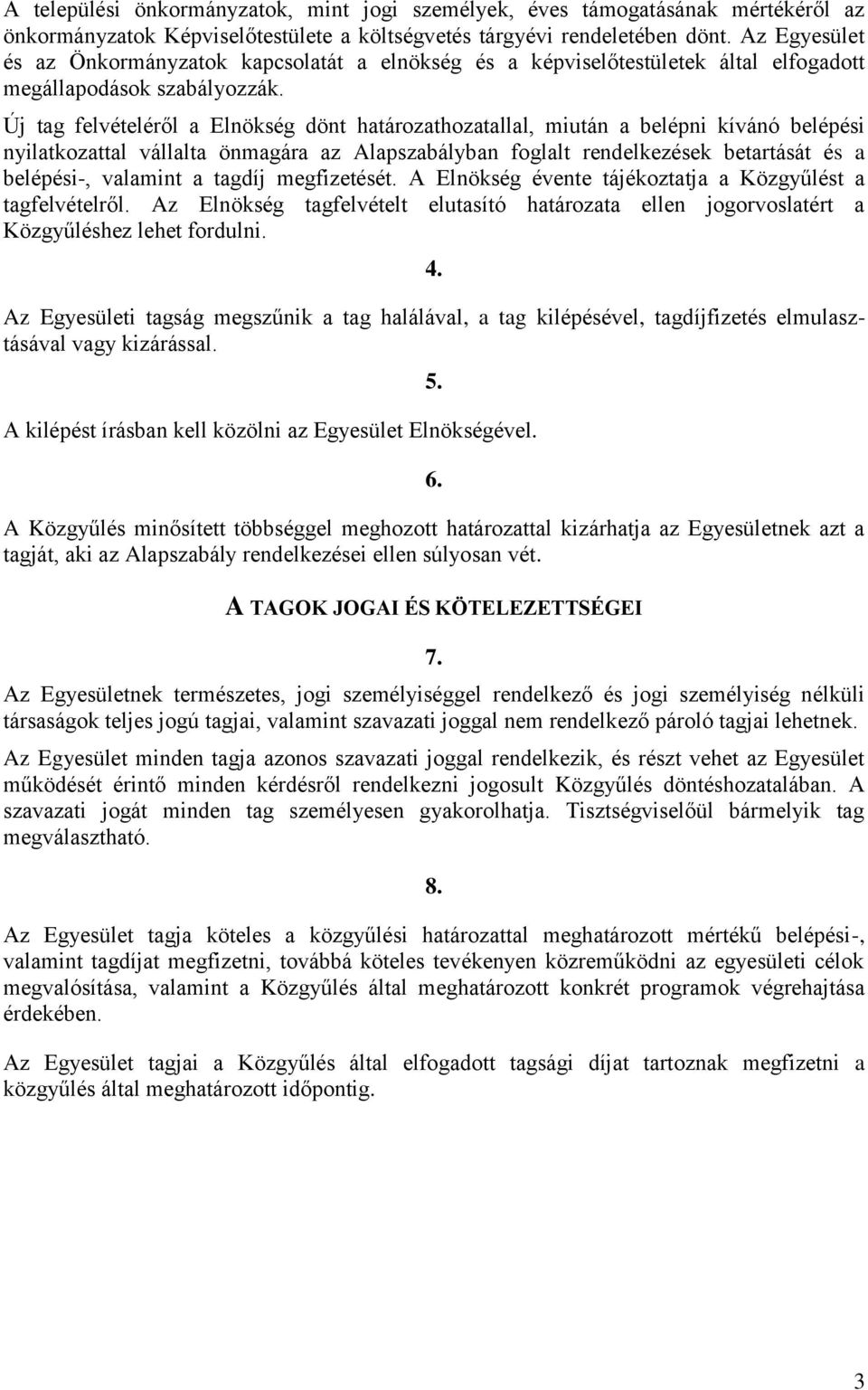 Új tag felvételéről a Elnökség dönt határozathozatallal, miután a belépni kívánó belépési nyilatkozattal vállalta önmagára az Alapszabályban foglalt rendelkezések betartását és a belépési-, valamint