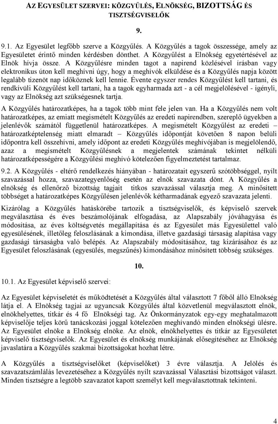 A Közgyűlésre minden tagot a napirend közlésével írásban vagy elektronikus úton kell meghívni úgy, hogy a meghívók elküldése és a Közgyűlés napja között legalább tizenöt nap időköznek kell lennie.