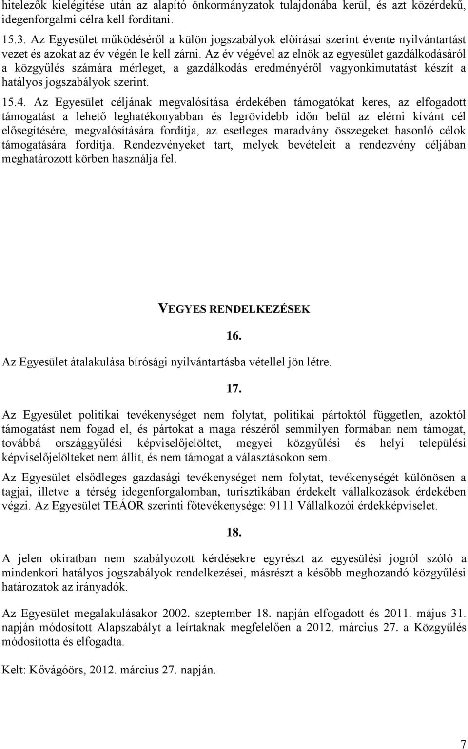 Az év végével az elnök az egyesület gazdálkodásáról a közgyűlés számára mérleget, a gazdálkodás eredményéről vagyonkimutatást készít a hatályos jogszabályok szerint. 15.4.