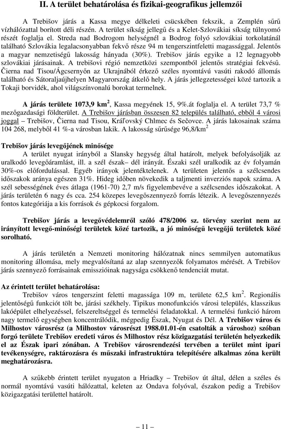 Streda nad Bodrogom helységnél a Bodrog folyó szlovákiai torkolatánál található Szlovákia legalacsonyabban fekvı része 94 m tengerszintfeletti magassággal.
