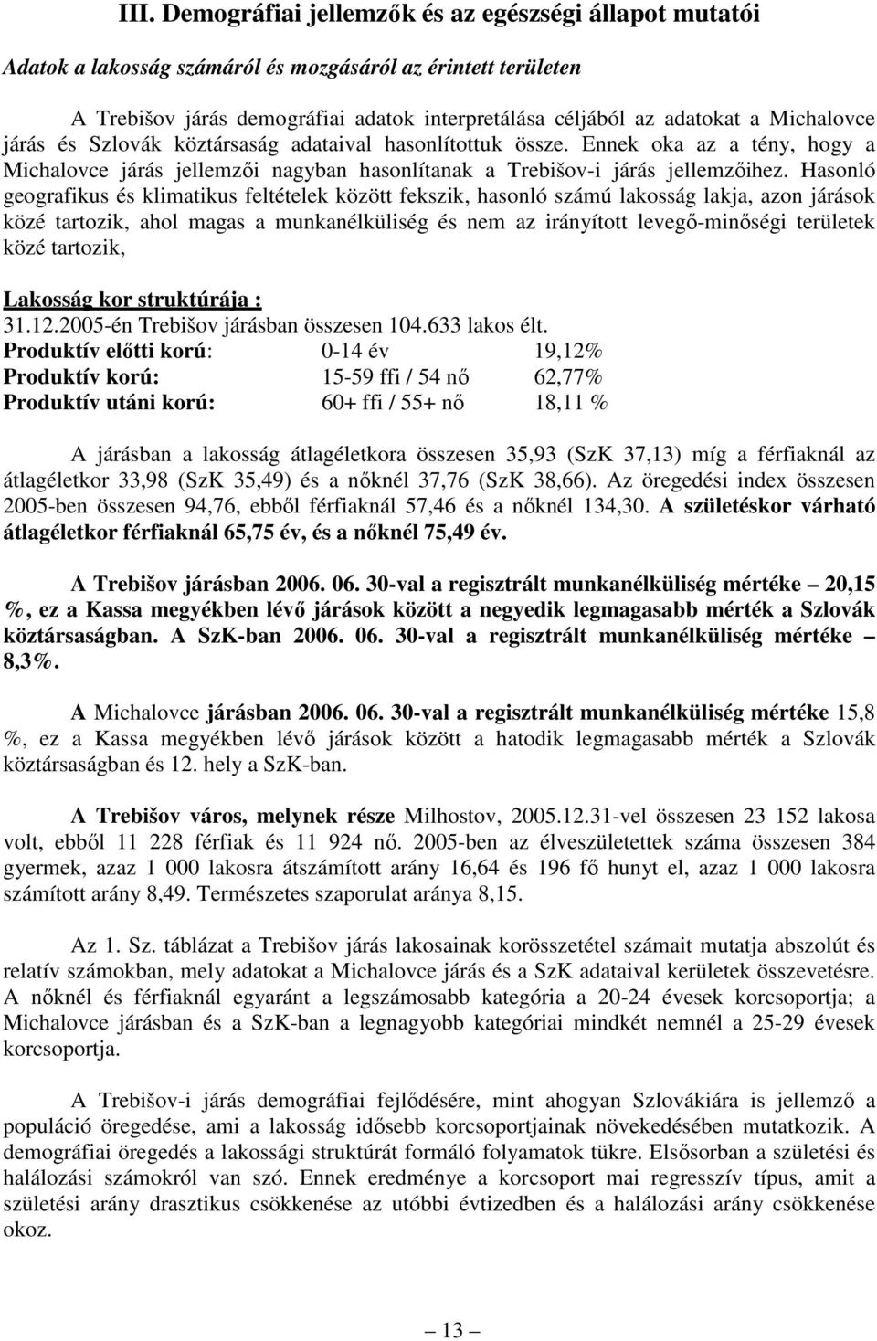 Hasonló geografikus és klimatikus feltételek között fekszik, hasonló számú lakosság lakja, azon járások közé tartozik, ahol magas a munkanélküliség és nem az irányított levegı-minıségi területek közé