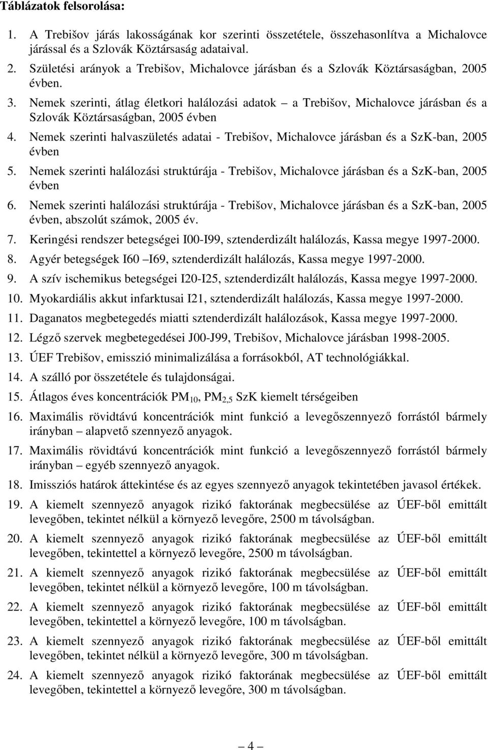 Nemek szerinti, átlag életkori halálozási adatok a Trebišov, Michalovce járásban és a Szlovák Köztársaságban, 2005 évben 4.