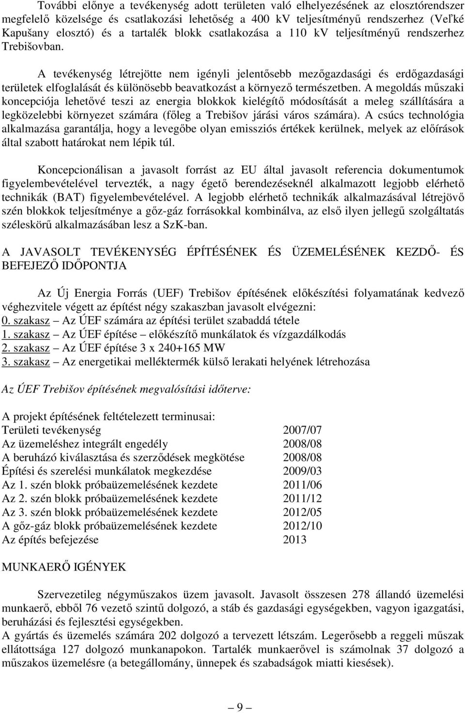 A tevékenység létrejötte nem igényli jelentısebb mezıgazdasági és erdıgazdasági területek elfoglalását és különösebb beavatkozást a környezı természetben.