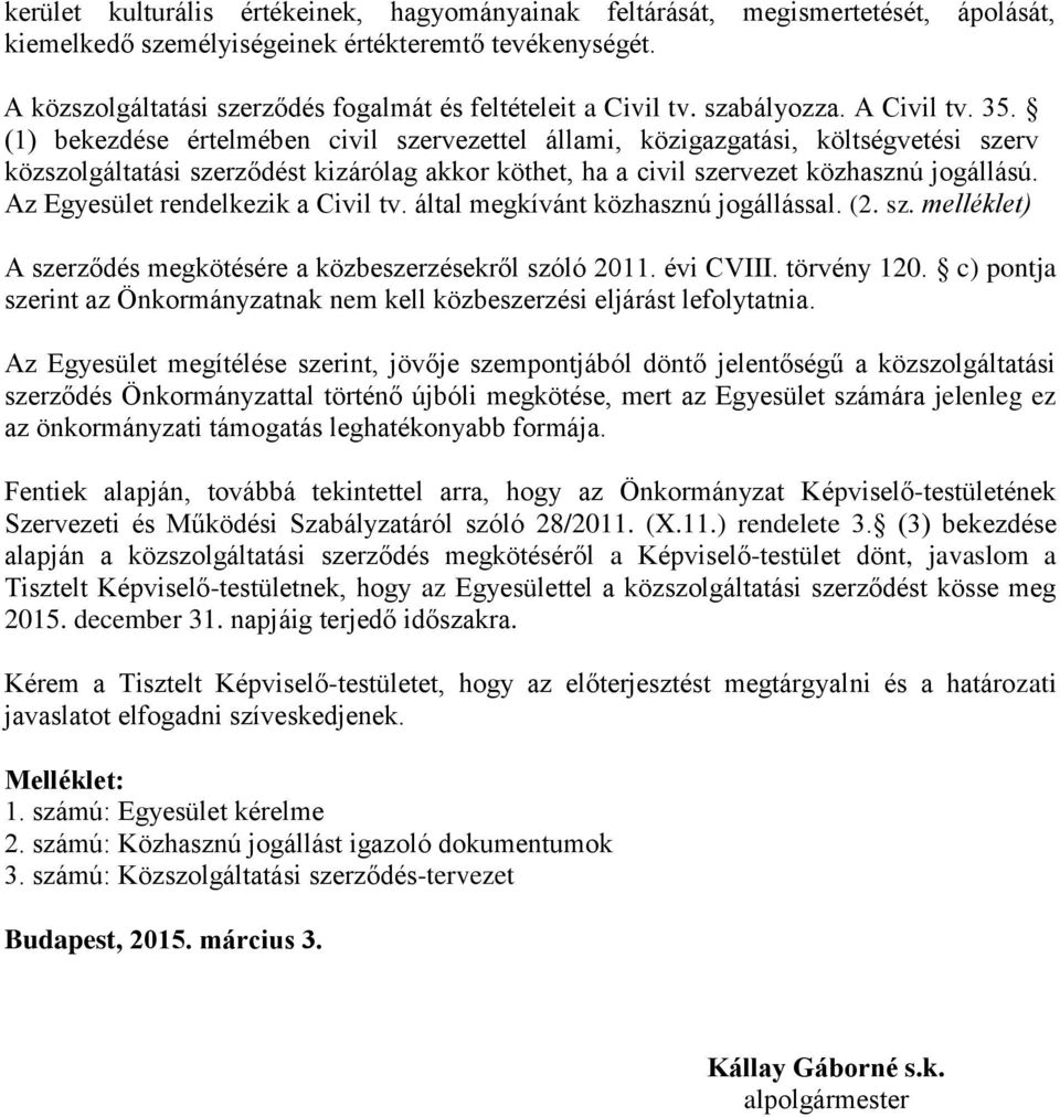 (1) bekezdése értelmében civil szervezettel állami, közigazgatási, költségvetési szerv közszolgáltatási szerződést kizárólag akkor köthet, ha a civil szervezet közhasznú jogállású.