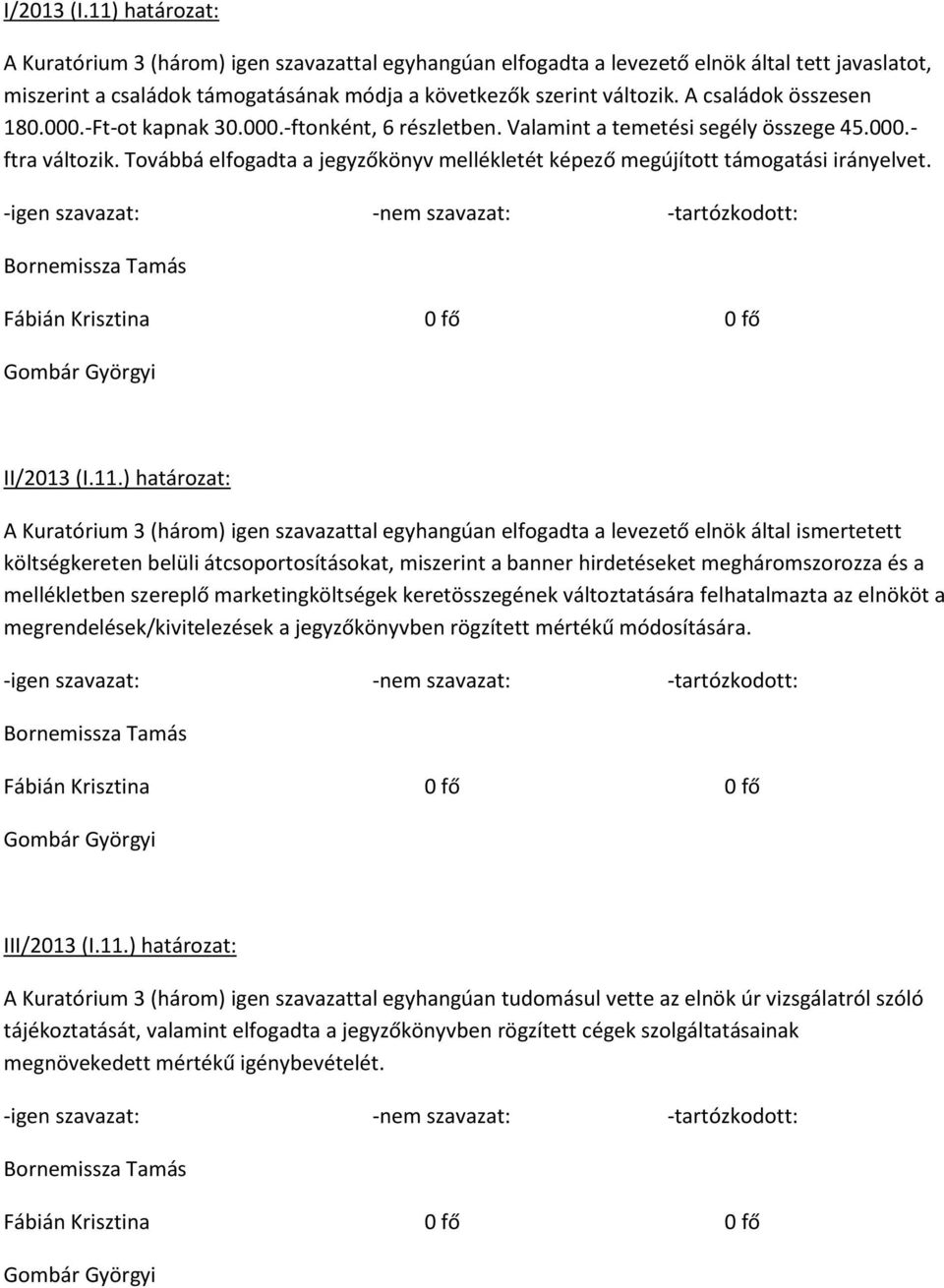 Továbbá elfogadta a jegyzőkönyv mellékletét képező megújított támogatási irányelvet. II/2013 (I.11.