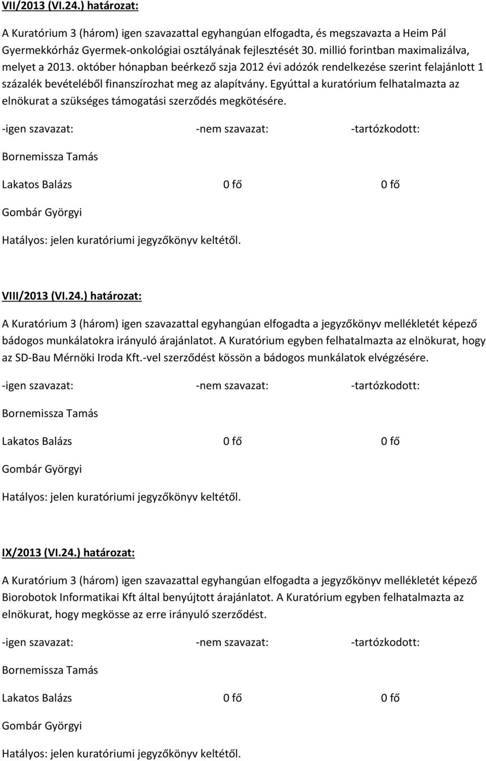 Egyúttal a kuratórium felhatalmazta az elnökurat a szükséges támogatási szerződés megkötésére. VIII/2013 (VI.24.) határozat: bádogos munkálatokra irányuló árajánlatot.