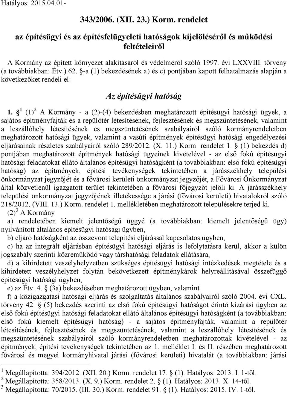 törvény (a továbbiakban: Étv.) 62. -a (1) bekezdésének a) és c) pontjában kapott felhatalmazás alapján a következőket rendeli el: Az építésügyi hatóság 1.