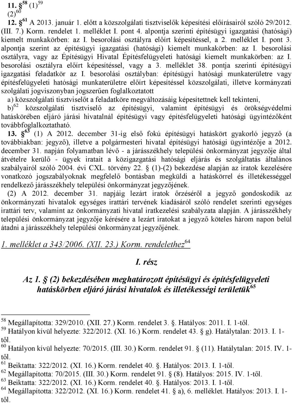 alpontja szerint az építésügyi igazgatási (hatósági) kiemelt munkakörben: az I. besorolási osztályra, vagy az Építésügyi Hivatal Építésfelügyeleti hatósági kiemelt munkakörben: az I.