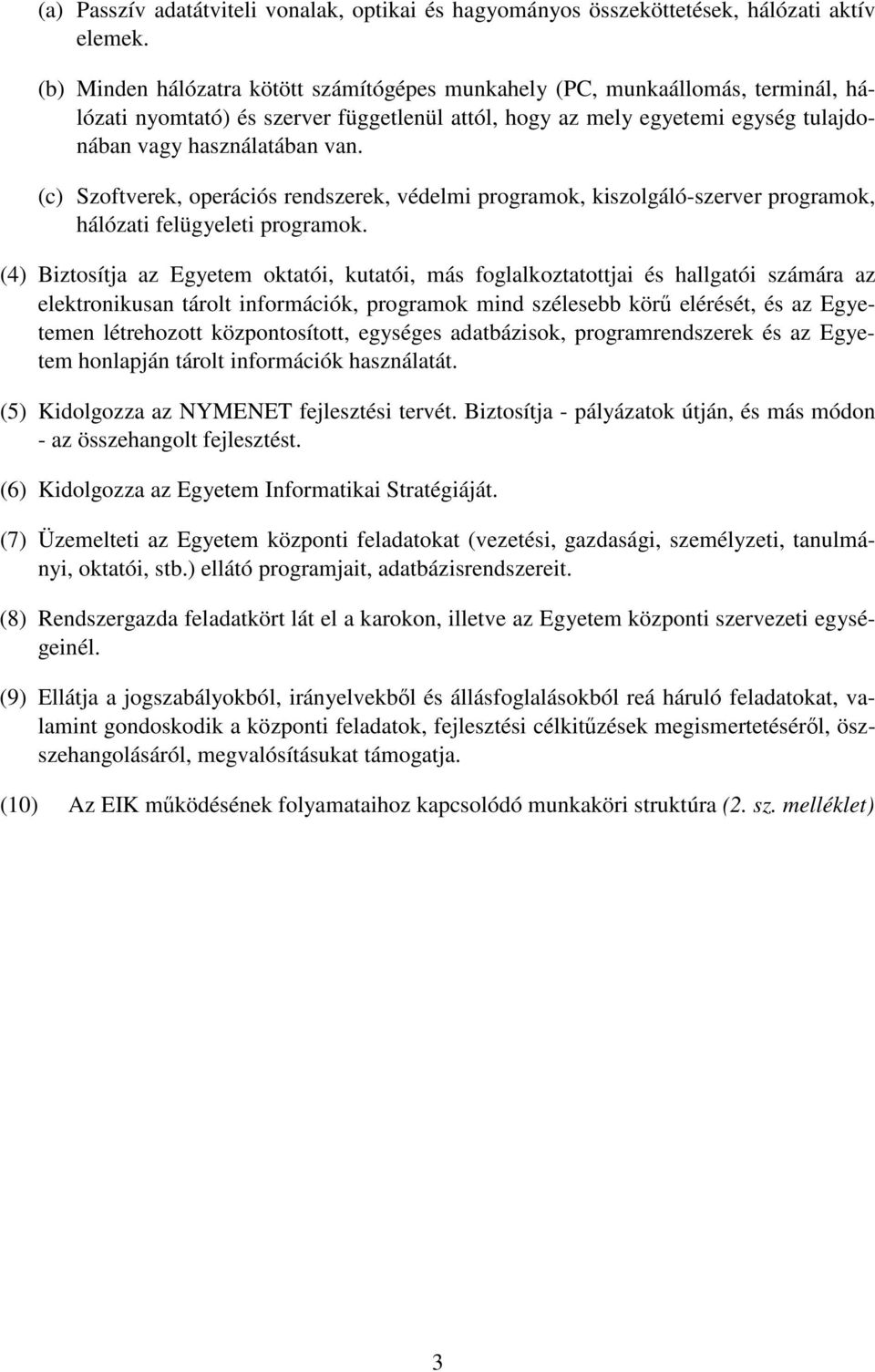 (c) Szoftverek, operációs rendszerek, védelmi programok, kiszolgáló-szerver programok, hálózati felügyeleti programok.