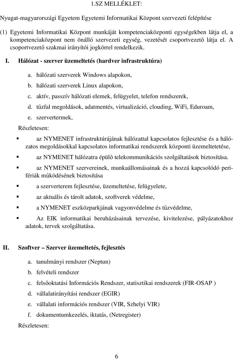 hálózati szerverek Windows alapokon, b. hálózati szerverek Linux alapokon, c. aktív, passzív hálózati elemek, felügyelet, telefon rendszerek, d.