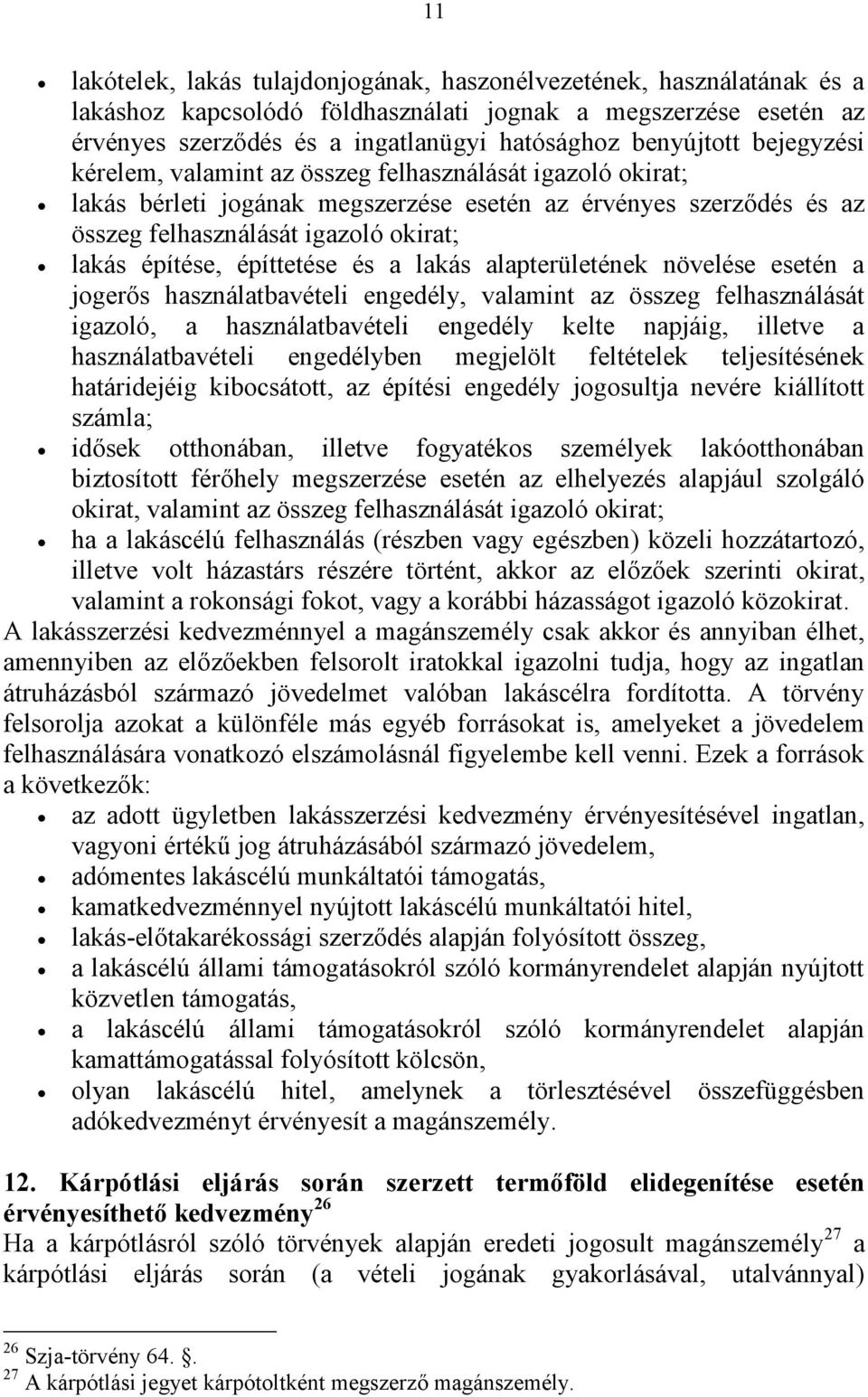 építtetése és a lakás alapterületének növelése esetén a jogerős használatbavételi engedély, valamint az összeg felhasználását igazoló, a használatbavételi engedély kelte napjáig, illetve a