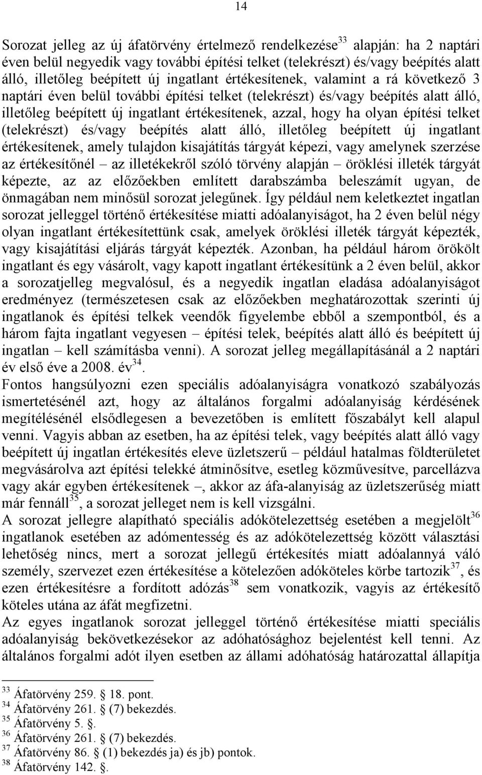 olyan építési telket (telekrészt) és/vagy beépítés alatt álló, illetőleg beépített új ingatlant értékesítenek, amely tulajdon kisajátítás tárgyát képezi, vagy amelynek szerzése az értékesítőnél az