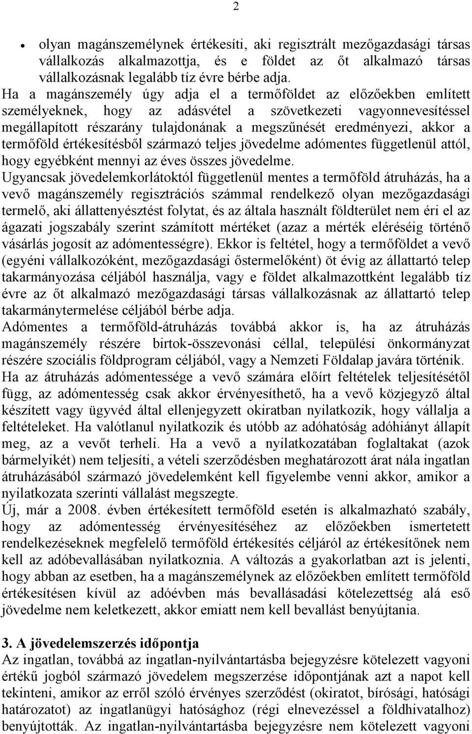 akkor a termőföld értékesítésből származó teljes jövedelme adómentes függetlenül attól, hogy egyébként mennyi az éves összes jövedelme.